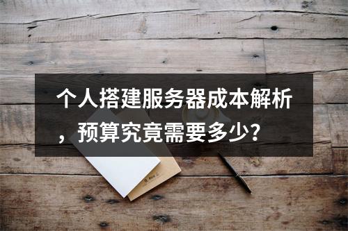 个人搭建服务器成本解析,预算究竟需要多少?