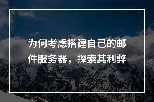 为何考虑搭建自己的邮件服务器,探索其利弊