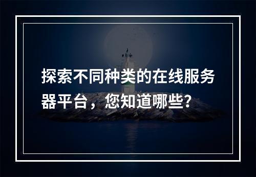 探索不同种类的在线服务器平台,您知道哪些?