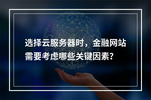 选择云服务器时,金融网站需要考虑哪些关键因素?