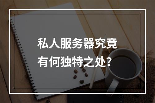 私人服务器究竟有何独特之处?