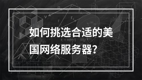 如何挑选合适的美国网络服务器?