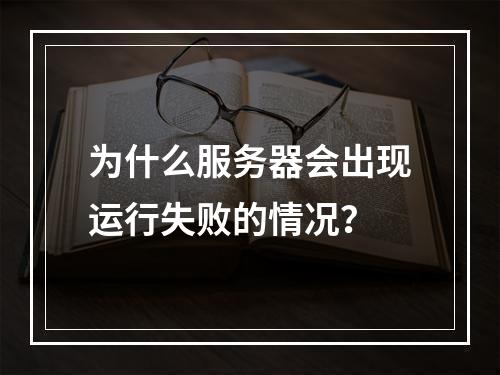 为什么服务器会出现运行失败的情况?