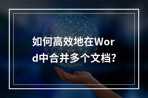 如何高效地在Word中合并多个文档?