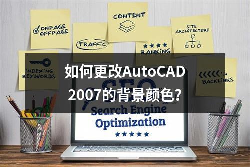 如何更改AutoCAD 2007的背景颜色?