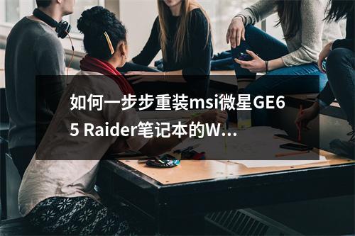 如何一步步重装msi微星GE65 Raider笔记本的Win10系统?