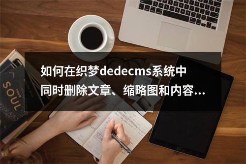 如何在织梦dedecms系统中同时删除文章、缩略图和内容大图?