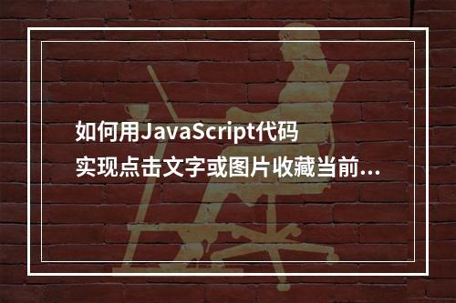 如何用JavaScript代码实现点击文字或图片收藏当前页面?