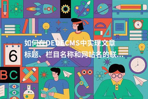 如何在DEDECMS中实现文章标题、栏目名称和网站名的联合显示?