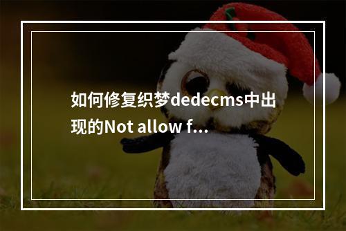如何修复织梦dedecms中出现的Not allow filename for not userdir错误提示?