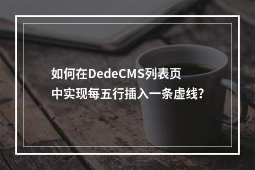如何在DedeCMS列表页中实现每五行插入一条虚线?