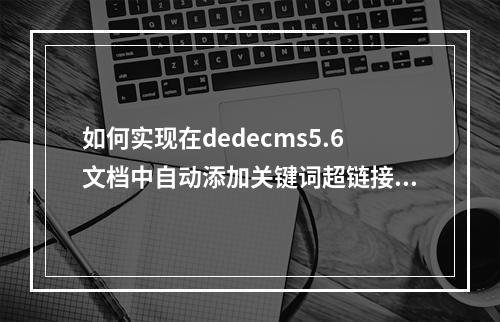 如何实现在dedecms5.6文档中自动添加关键词超链接?