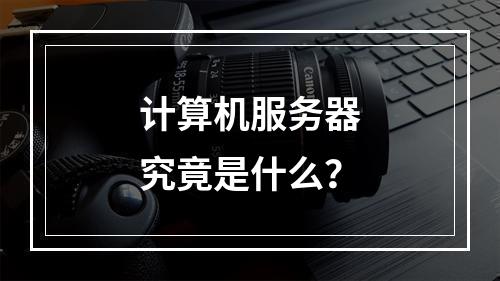 计算机服务器究竟是什么?