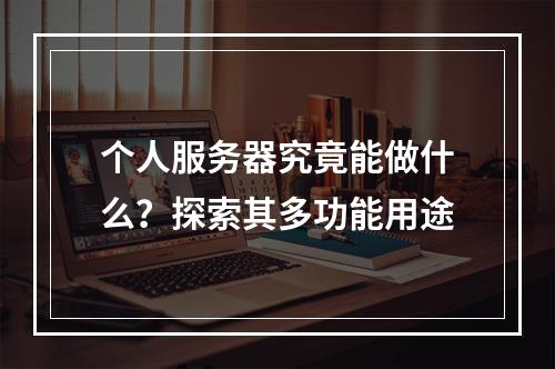 个人服务器究竟能做什么?探索其多功能用途