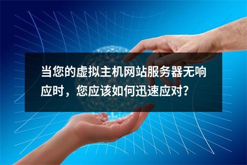 当您的虚拟主机网站服务器无响应时,您应该如何迅速应对?