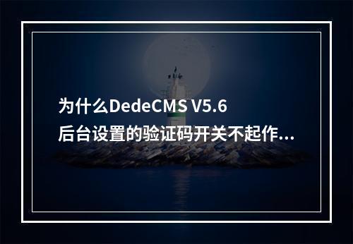 为什么DedeCMS V5.6后台设置的验证码开关不起作用?
