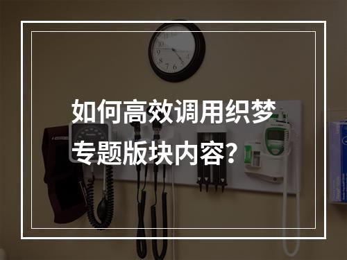 如何高效调用织梦专题版块内容?
