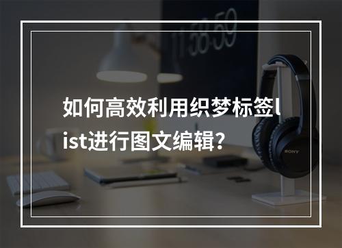 如何高效利用织梦标签list进行图文编辑?