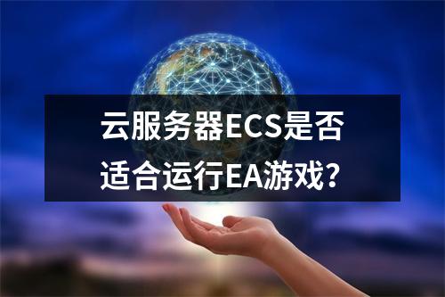 云服务器ECS是否适合运行EA游戏?