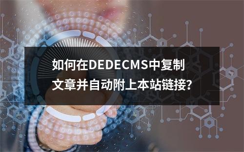 如何在DEDECMS中复制文章并自动附上本站链接?