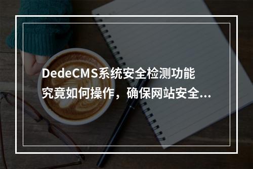 DedeCMS系统安全检测功能究竟如何操作,确保网站安全无忧?