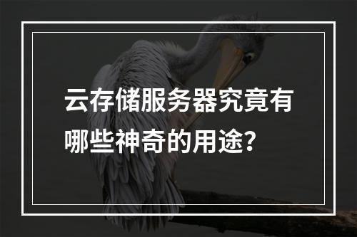 云存储服务器究竟有哪些神奇的用途?