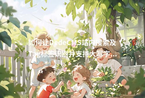 如何让DedeCMS站内搜索及Tag标签识别并支持大写字母的问题得到有效解决?