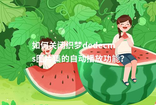 如何关闭织梦dedecms图片集的自动播放功能?
