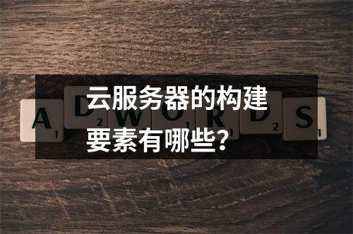 云服务器的构建要素有哪些?