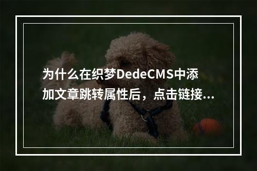 为什么在织梦DedeCMS中添加文章跳转属性后,点击链接却总是显示空白页面?如何解决这个技术难题?