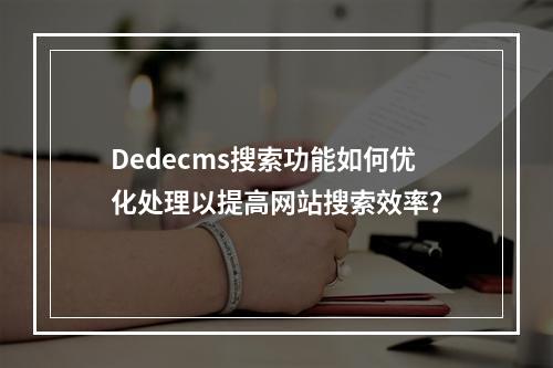 Dedecms搜索功能如何优化处理以提高网站搜索效率?