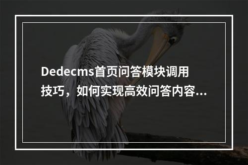 Dedecms首页问答模块调用技巧,如何实现高效问答内容展示?