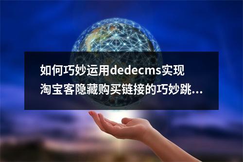 如何巧妙运用dedecms实现淘宝客隐藏购买链接的巧妙跳转技巧?