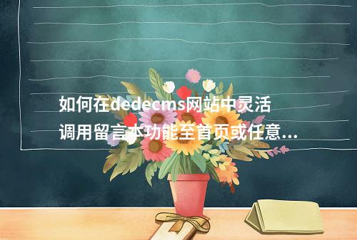 如何在dedecms网站中灵活调用留言本功能至首页或任意页面?