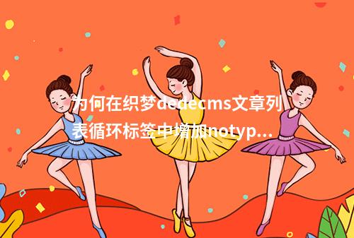 为何在织梦dedecms文章列表循环标签中增加notypeid属性能更精准地实现内容分类控制?