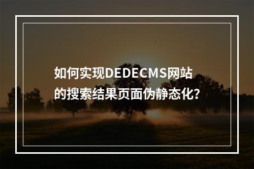 如何实现DEDECMS网站的搜索结果页面伪静态化?