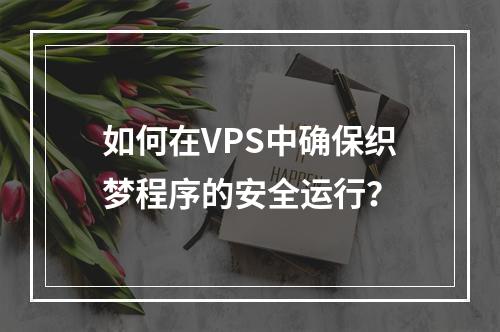 如何在VPS中确保织梦程序的安全运行?