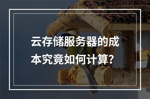 云存储服务器的成本究竟如何计算?