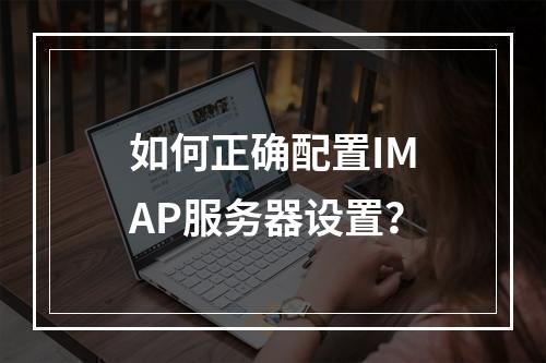 如何正确配置IMAP服务器设置?