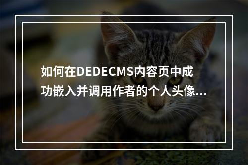 如何在DEDECMS内容页中成功嵌入并调用作者的个人头像?