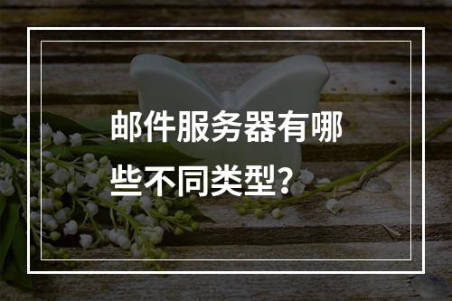 邮件服务器有哪些不同类型?
