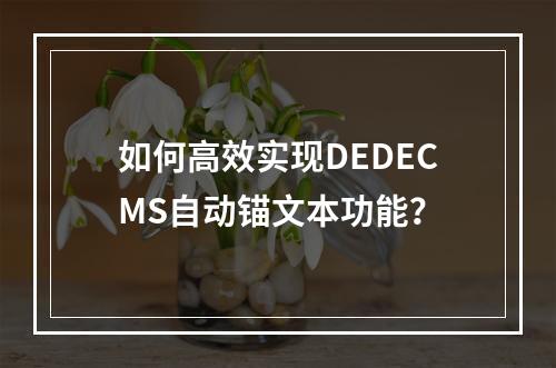 如何高效实现DEDECMS自动锚文本功能?