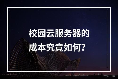 校园云服务器的成本究竟如何?
