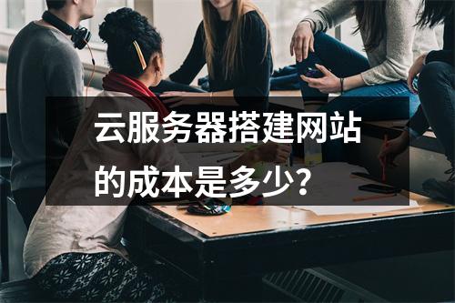 云服务器搭建网站的成本是多少?