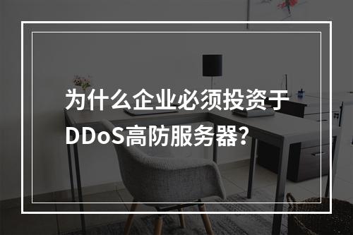 为什么企业必须投资于DDoS高防服务器?