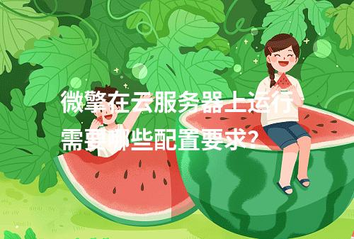 微擎在云服务器上运行需要哪些配置要求?