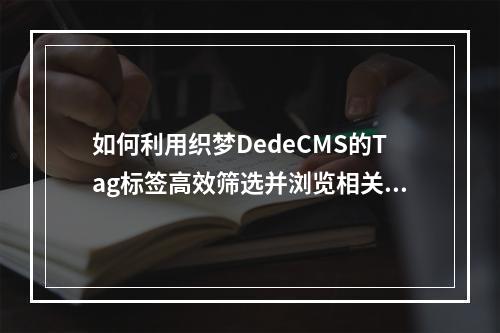 如何利用织梦DedeCMS的Tag标签高效筛选并浏览相关文章内容?
