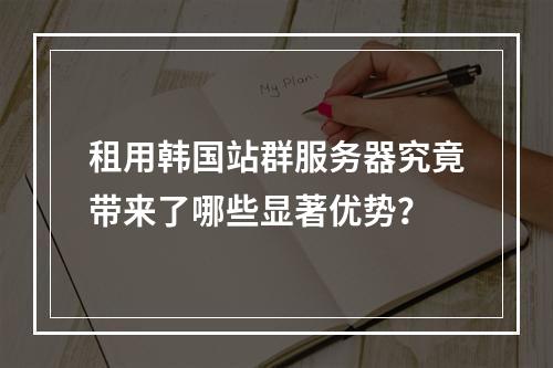 租用韩国站群服务器究竟带来了哪些显著优势?