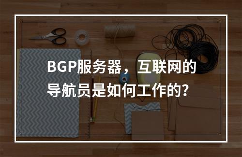 BGP服务器,互联网的导航员是如何工作的?