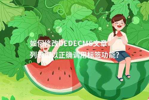 如何修改DEDECMS文章列表页以正确调用标签功能?